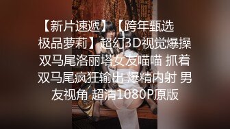 【新片速遞】【跨年甄选❤️极品萝莉】超幻3D视觉爆操双马尾洛丽塔女友喵喵 抓着双马尾疯狂输出 爆精内射 男友视角 超清1080P原版