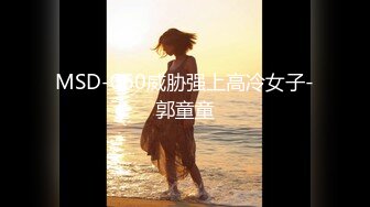 MSD-060威胁强上高冷女子-郭童童