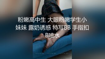 粉嫩高中生 大眼粉嫩学生小妹妹 露奶诱惑 特写BB 手指扣B喷水