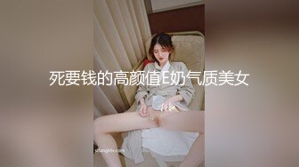 死要钱的高颜值E奶气质美女