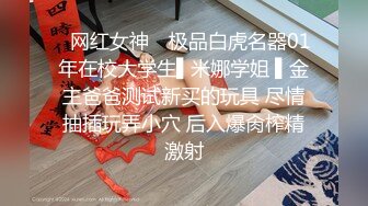 ✿网红女神✿ 极品白虎名器01年在校大学生▌米娜学姐 ▌金主爸爸测试新买的玩具 尽情抽插玩弄小穴 后入爆肏榨精激射