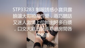 STP33283 制服誘惑小寶貝露臉讓大哥啪啪性愛，乖巧聽話又迷人激情上位幹出好多白漿，口交大雞巴玩弄草遍房間各個角落