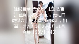 源码自录-无水印-【蛋挞哇 】 童颜巨乳小萝莉，无毛白虎嫩穴，被人操的嗷嗷叫，扣逼，后入、5月25-6月11号合集【59V】 (45)