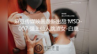 麻豆传媒映画最新出品 MSD-007 强上仙人跳渣女-白鹿