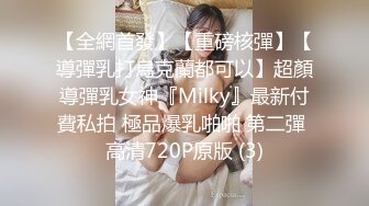 【全網首發】【重磅核彈】【導彈乳打烏克蘭都可以】超顏導彈乳女神『Milky』最新付費私拍 極品爆乳啪啪 第二彈 高清720P原版 (3)