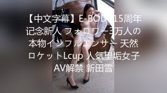 【中文字幕】E-BODY15周年记念新人 フォロワー3万人の本物インフルエンサー 天然ロケットLcup 人気里垢女子AV解禁 新田雪