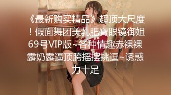 《最新购买精品》超顶大尺度！假面舞团美乳肥臀眼镜御姐69号VIP版~各种情趣赤裸裸露奶露逼顶胯摇摆挑逗~诱惑力十足