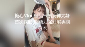 糖心Vlog极品气质女神尤娜首次露脸 超能力强奸宅男隐身术