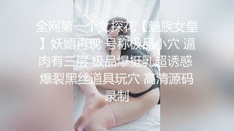 全网第一个女探花【魅族女皇】妖媚再现 号称极品小穴 逼肉有三层 极品爆挺乳超诱惑 爆裂黑丝道具玩穴 高清源码录制