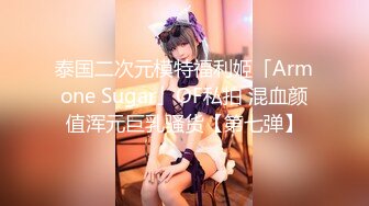 泰国二次元模特福利姬「Armone Sugar」OF私拍 混血颜值浑元巨乳骚货【第七弹】