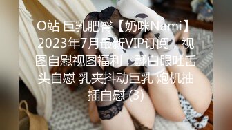 O站 巨乳肥臀【奶咪Nami】2023年7月最新VIP订阅，视图自慰视图福利，翻白眼吐舌头自慰 乳夹抖动巨乳 炮机抽插自慰 (3)