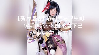 【新片速遞】农村简易卫生间❤️微毛粉穴小嫩妹拖着下巴近距离特写粉穴