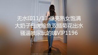 无水印11/13 漂亮熟女饱满大奶子白虎鲍鱼双插菊花出水骚逼喷尿玩的嗨VIP1196