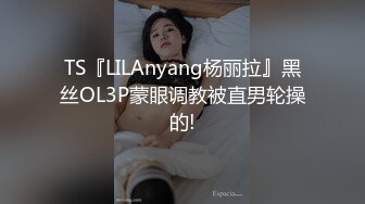 TS『LILAnyang杨丽拉』黑丝OL3P蒙眼调教被直男轮操的!