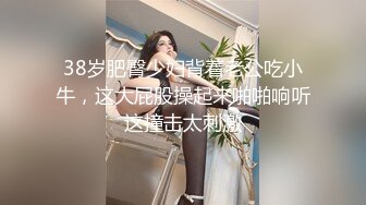 38岁肥臀少妇背着老公吃小牛，这大屁股操起来啪啪响听这撞击太刺激