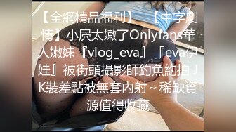 【全網精品福利】✨【中字劇情】小屄太嫩了Onlyfans華人嫩妹『vlog_eva』『eva伊娃』被街頭攝影師釣魚約拍 JK裝差點被無套內射～稀缺資源值得收藏