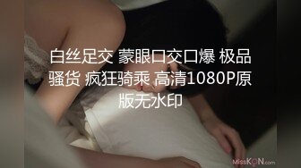 白丝足交 蒙眼口交口爆 极品骚货 疯狂骑乘 高清1080P原版无水印