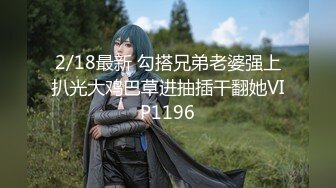 2/18最新 勾搭兄弟老婆强上扒光大鸡巴草进抽插干翻她VIP1196