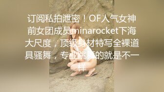 订阅私拍泄密！OF人气女神前女团成员minarocket下海大尺度，顶级身材特写全裸道具骚舞，专业跳舞的就是不一样