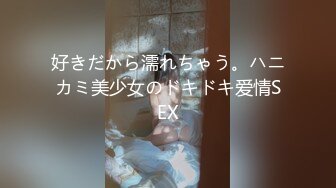 好きだから濡れちゃう。ハニカミ美少女のドキドキ爱情SEX