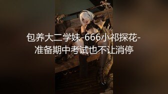 包养大二学妹-666小祁探花-准备期中考试也不让消停