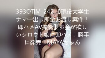 393OTIM-242 【現役大学生ナマ中出し即金お渡し案件！即ハメAV撮影】お金が欲しいシロウト娘に即ハメ！勝手に発売！MAYAちゃん