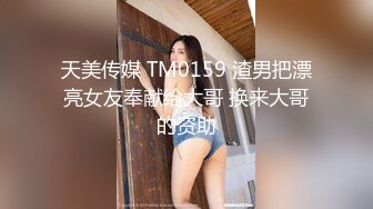 天美传媒 TM0159 渣男把漂亮女友奉献给大哥 换来大哥的资助