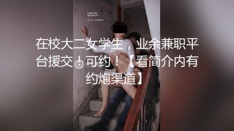 在校大二女学生，业余兼职平台援交！可约！【看简介内有约炮渠道】