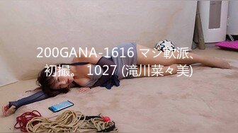 200GANA-1616 マジ軟派、初撮。 1027 (滝川菜々美)