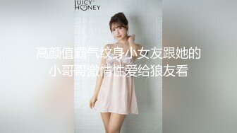 高颜值霸气纹身小女友跟她的小哥哥激情性爱给狼友看