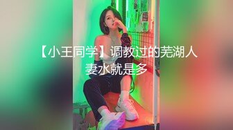 【小王同学】调教过的芜湖人妻水就是多