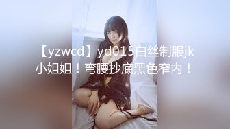 【yzwcd】yd015白丝制服jk小姐姐！弯腰抄底黑色窄内！