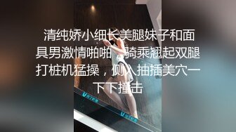  清纯娇小细长美腿妹子和面具男激情啪啪，骑乘翘起双腿打桩机猛操，侧入抽插美穴一下下撞击