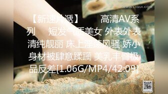 【新速片遞】  ☀️高清AV系列☀️短发气质美女 外表外表清纯靓丽 床上淫荡风骚 娇小身材被肆意蹂躏 美乳丰臀极品反差[1.06G/MP4/42:09]