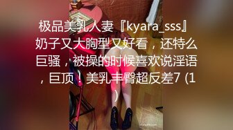 极品美乳人妻『kyara_sss』奶子又大胸型又好看，还特么巨骚，被操的时候喜欢说淫语，巨顶！美乳丰臀超反差7 (1)