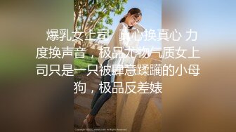 ✿爆乳女上司✿真心换真心 力度换声音，极品尤物气质女上司只是一只被肆意蹂躏的小母狗，极品反差婊