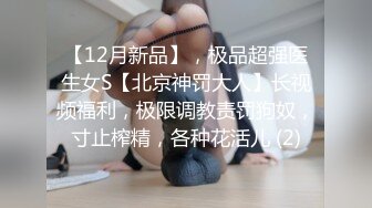 【12月新品】，极品超强医生女S【北京神罚大人】长视频福利，极限调教责罚狗奴，寸止榨精，各种花活儿 (2)