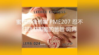 蜜桃影像傳媒 PME207 忍不住誘惑閨蜜的爸爸 斑斑