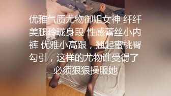 优雅气质尤物御姐女神 纤纤美腿玲珑身段 性感蕾丝小内裤 优雅小高跟，翘起蜜桃臀勾引，这样的尤物谁受得了 必须狠狠操服她