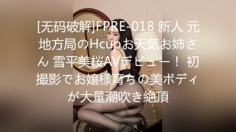 [无码破解]FPRE-018 新人 元地方局のHcupお天気お姉さん 雪平美桜AVデビュー！ 初撮影でお嬢様育ちの美ボディが大量潮吹き絶頂