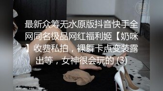 最新众筹无水原版抖音快手全网同名极品网红福利姬【奶咪】收费私拍，裸舞卡点变装露出等，女神很会玩的 (3)