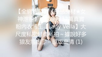 【全網首發】《極品身材★女神泄密》油管坐擁32萬真實粉內衣博主【Lady Vella】大尺度私密付費私拍～據說好多狼友擼虛了～原版高清 (1)