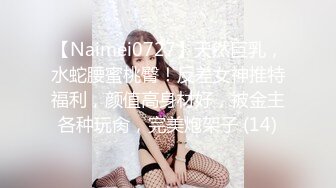 【Naimei0727】天然巨乳，水蛇腰蜜桃臀！反差女神推特福利，颜值高身材好，被金主各种玩肏，完美炮架子 (14)