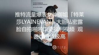 推特流量爆表女神御姐「特莱莎LYAINEVAN」大胆私密露脸自拍啪啪口交福利视频  观赏性撸点极高