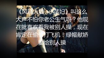 《风骚人妻✿小荡妇》叫这么大声不怕你老公生气吗？他现在就喜欢看我被别人操，现在肯定在偷偷打飞机！绿帽献娇妻给别人操