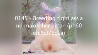 0145 - Breeding tight ass and makes her moan (ph60efe6cf75c1a)