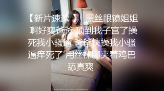 精品自拍流出，超清纯极品反差女友【希妹兒】身材哇哇棒~口交啪啪,艹到眼神迷离，表情销魂！