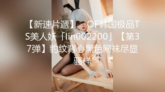 【新速片遞】 ✨OF韩国极品TS美人妖「lin002200」【第37弹】豹纹背心黑色网袜尽显骚样