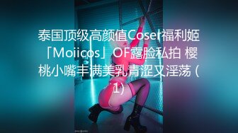 泰国顶级高颜值Coser福利姬「Moiicos」OF露脸私拍 樱桃小嘴丰满美乳青涩又淫荡 (1)