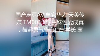 国产麻豆AV 皇家华人 天美传媒 TM0013 学生妹性爱成真，鼓起勇气告白帅气学长 茜茜